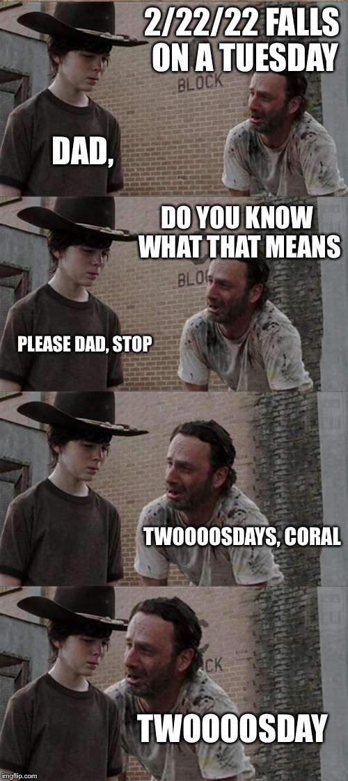 Rick and Carl Long | 2/22/22 FALLS ON A TUESDAY; DAD, DO YOU KNOW WHAT THAT MEANS; PLEASE DAD, STOP; TWOOOOSDAYS, CORAL; TWOOOOSDAY | image tagged in memes,rick and carl long | made w/ Imgflip meme maker