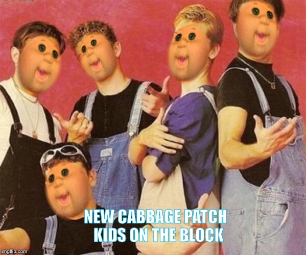 Creepy boy band | NEW CABBAGE PATCH  KIDS ON THE BLOCK | image tagged in retro,creepy | made w/ Imgflip meme maker