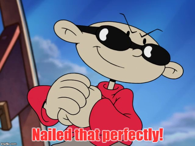 Nailed that perfectly! | made w/ Imgflip meme maker
