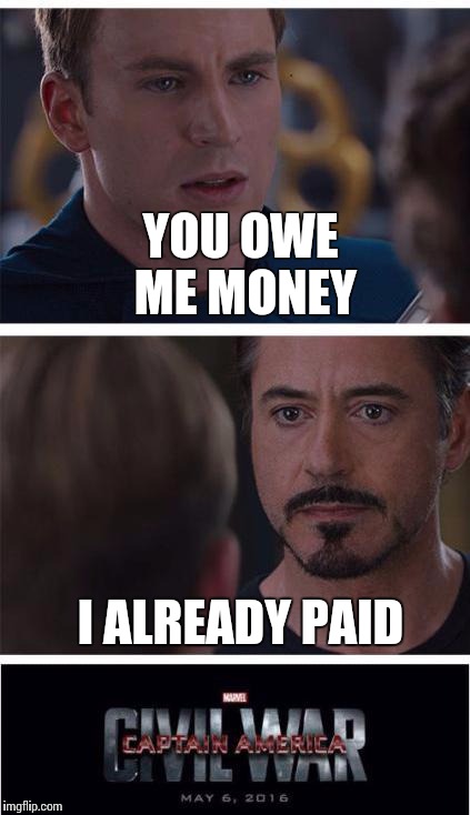 Money Problems | YOU OWE ME MONEY; I ALREADY PAID | image tagged in memes,marvel civil war 1,money | made w/ Imgflip meme maker