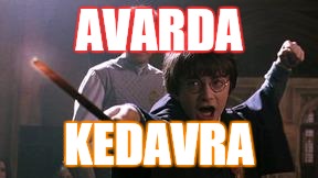 harry potter spell | AVARDA; KEDAVRA | image tagged in harry potter spell | made w/ Imgflip meme maker