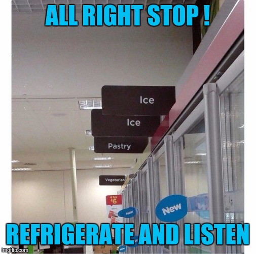 Ice ice baby | ALL RIGHT STOP ! REFRIGERATE AND LISTEN | image tagged in ice ice baby,vanilla ice,stop,refrigerator | made w/ Imgflip meme maker