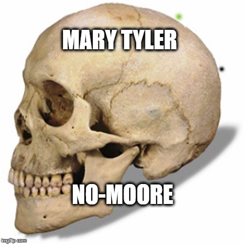 mary tyler no-moore | MARY TYLER; NO-MOORE | image tagged in dark humor,mary tyler moore | made w/ Imgflip meme maker