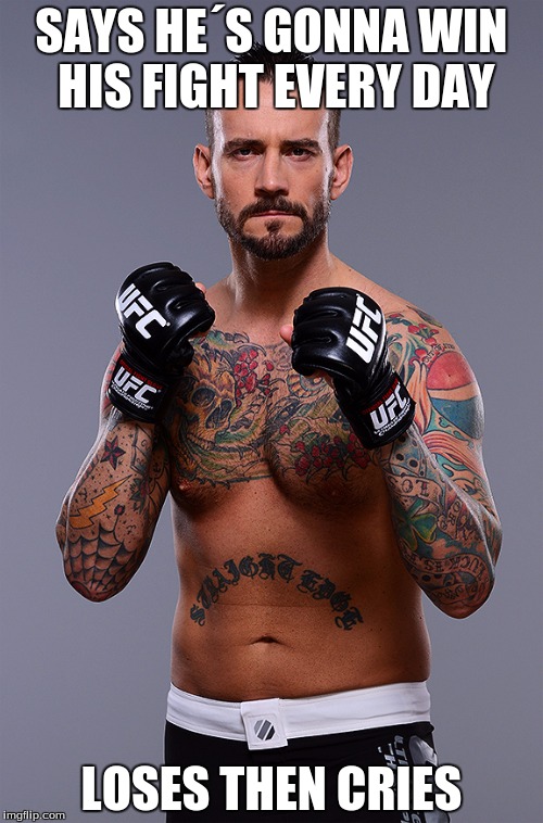 CM_Punk_UFC | SAYS HE´S GONNA WIN HIS FIGHT EVERY DAY; LOSES THEN CRIES | image tagged in cm_punk_ufc | made w/ Imgflip meme maker