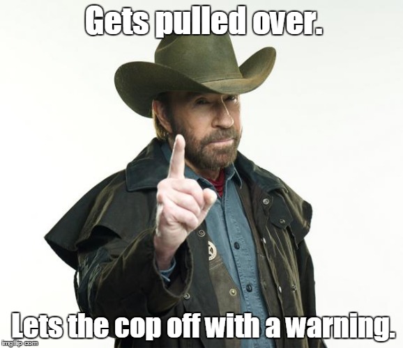 Chuck Norris Finger | Gets pulled over. Lets the cop off with a warning. | image tagged in memes,chuck norris finger,chuck norris | made w/ Imgflip meme maker