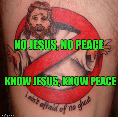 Tattoo Week - Thanks Lapsed Jedi! | NO JESUS, NO PEACE; KNOW JESUS, KNOW PEACE | image tagged in no jesus,no peace,know jesus,know peace,lapsed jedi,tattoo | made w/ Imgflip meme maker
