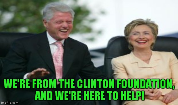 WE'RE FROM THE CLINTON FOUNDATION, AND WE'RE HERE TO HELP! | made w/ Imgflip meme maker