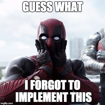 Deadpool Surprised Meme | GUESS WHAT; I FORGOT TO IMPLEMENT THIS | image tagged in memes,deadpool surprised | made w/ Imgflip meme maker