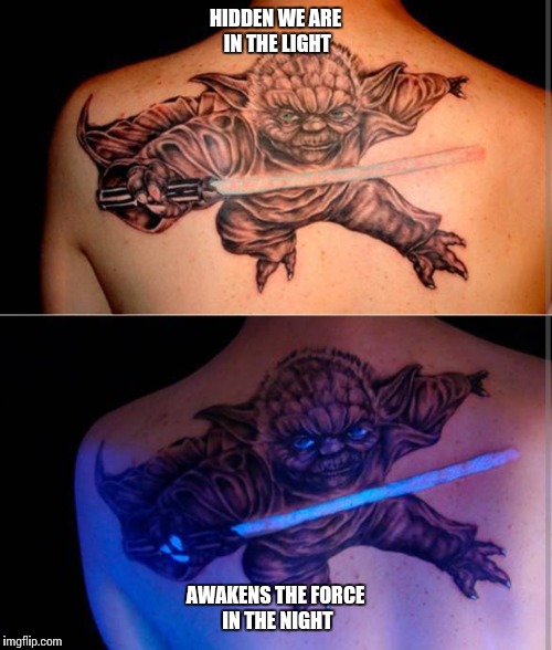 Tatoo week... A The_Lapsed_Jedi event | HIDDEN WE ARE IN THE LIGHT; AWAKENS THE FORCE IN THE NIGHT | image tagged in memes | made w/ Imgflip meme maker