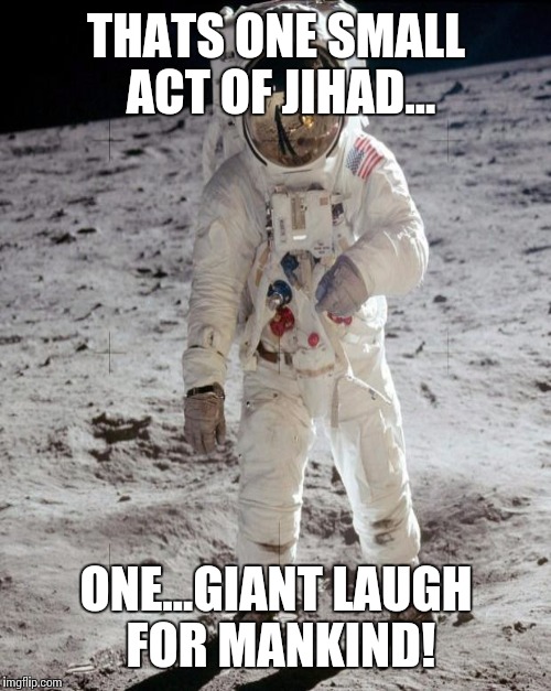 THATS ONE SMALL ACT OF JIHAD... ONE...GIANT LAUGH FOR MANKIND! | made w/ Imgflip meme maker