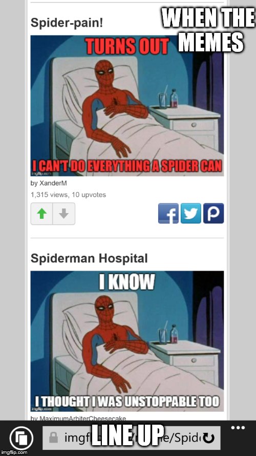 when the memes line up | WHEN THE MEMES; LINE UP | image tagged in memes,spiderman hospital,taken by my phone | made w/ Imgflip meme maker