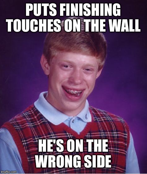 Bad Luck Brian Meme | PUTS FINISHING TOUCHES ON THE WALL HE'S ON THE WRONG SIDE | image tagged in memes,bad luck brian | made w/ Imgflip meme maker