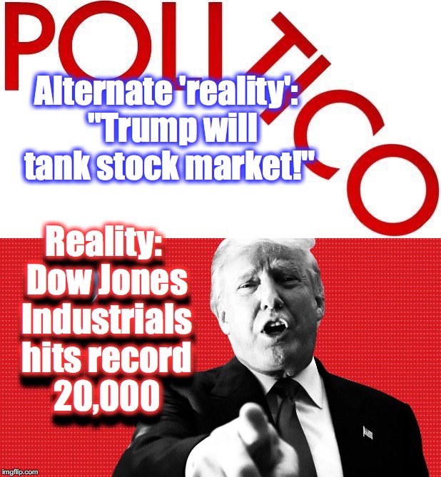 Alternate 'reality':  "Trump will tank stock market!"; Reality: Dow Jones Industrials hits record 20,000; Reality: Dow Jones Industrials hits record 20,000 | image tagged in donald trump,stocks | made w/ Imgflip meme maker