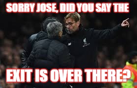SORRY JOSE, DID YOU SAY THE; EXIT IS OVER THERE? | image tagged in sports fans,football,soccer | made w/ Imgflip meme maker