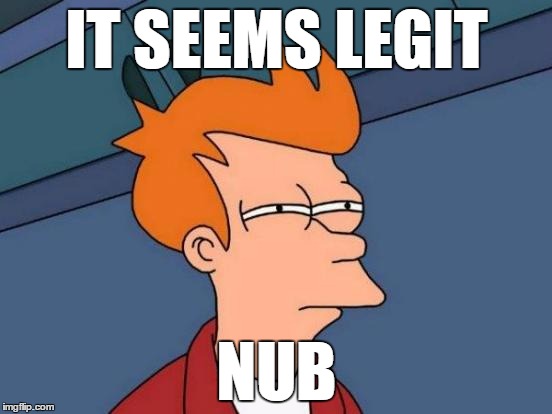Futurama Fry | IT SEEMS LEGIT; NUB | image tagged in memes,futurama fry | made w/ Imgflip meme maker