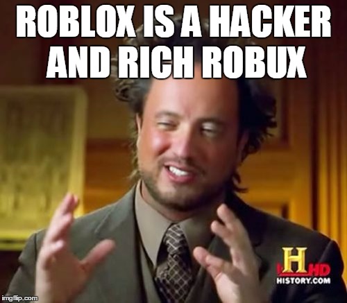 Ancient Aliens Meme | ROBLOX IS A HACKER AND RICH ROBUX | image tagged in memes,ancient aliens | made w/ Imgflip meme maker