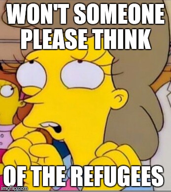 Lovejoy refugees | WON'T SOMEONE PLEASE THINK; OF THE REFUGEES | image tagged in lovejoy refugees | made w/ Imgflip meme maker