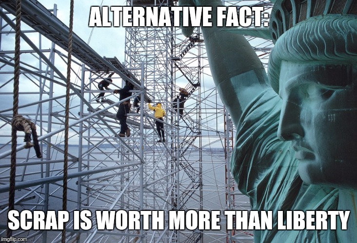 ALTERNATIVE FACT:; SCRAP IS WORTH MORE THAN LIBERTY | image tagged in liberty | made w/ Imgflip meme maker