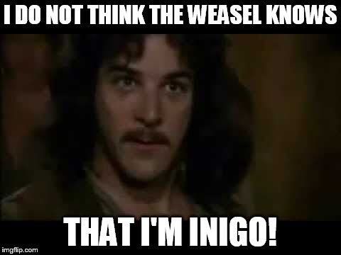 I DO NOT THINK THE WEASEL KNOWS THAT I'M INIGO! | made w/ Imgflip meme maker