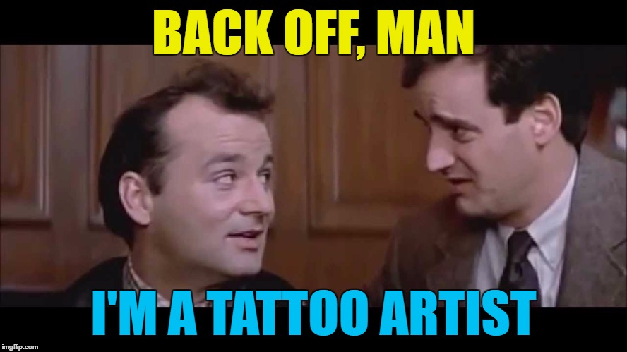 BACK OFF, MAN I'M A TATTOO ARTIST | made w/ Imgflip meme maker