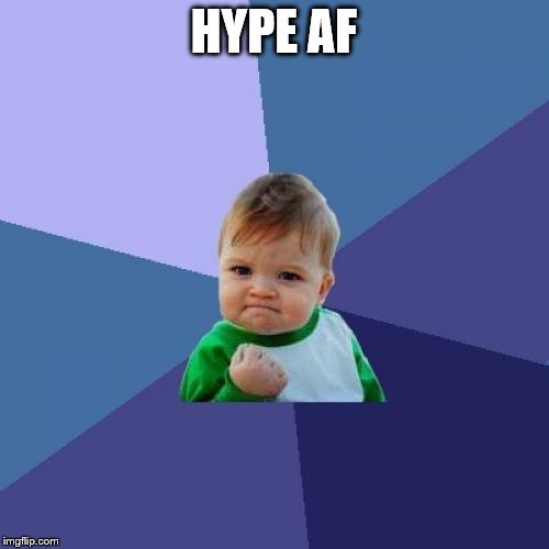 Success Kid Meme | HYPE AF | image tagged in memes,success kid | made w/ Imgflip meme maker