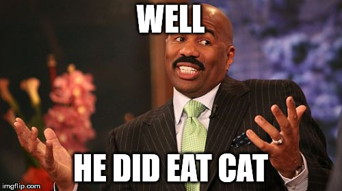 WELL HE DID EAT CAT | image tagged in memes,steve harvey | made w/ Imgflip meme maker