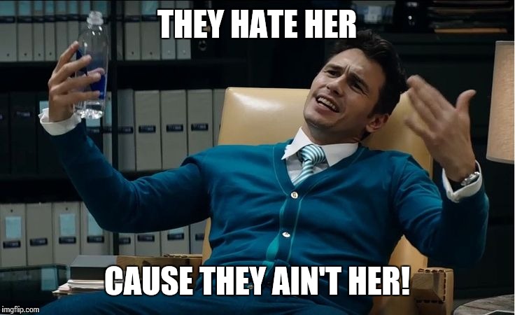 THEY HATE HER CAUSE THEY AIN'T HER! | made w/ Imgflip meme maker