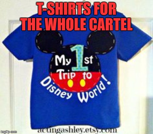 T-SHIRTS FOR THE WHOLE CARTEL | made w/ Imgflip meme maker