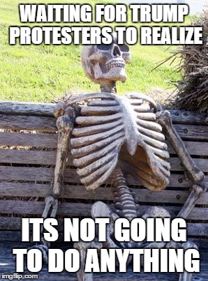 Waiting protester | WAITING FOR TRUMP PROTESTERS TO REALIZE; ITS NOT GOING TO DO ANYTHING | image tagged in memes,waiting skeleton,donald trump | made w/ Imgflip meme maker