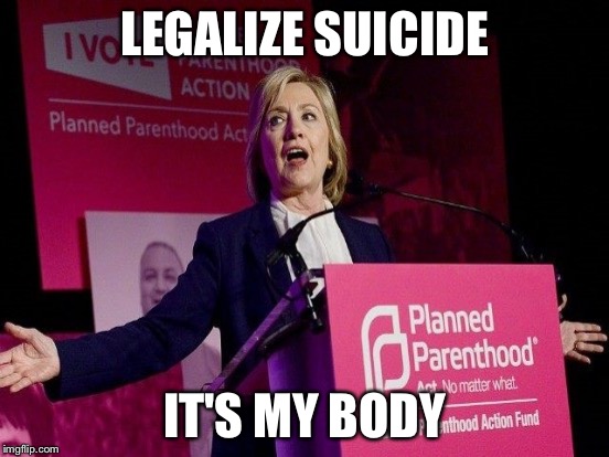 LEGALIZE SUICIDE IT'S MY BODY | made w/ Imgflip meme maker