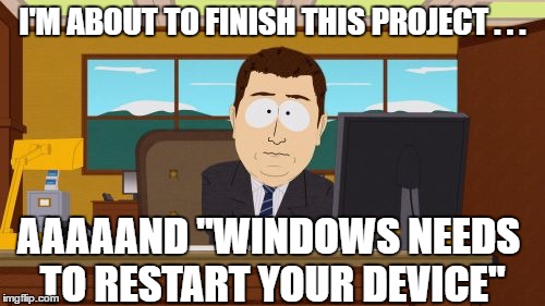 Aaaaand Its Gone Meme | I'M ABOUT TO FINISH THIS PROJECT . . . AAAAAND "WINDOWS NEEDS TO RESTART YOUR DEVICE" | image tagged in memes,aaaaand its gone | made w/ Imgflip meme maker