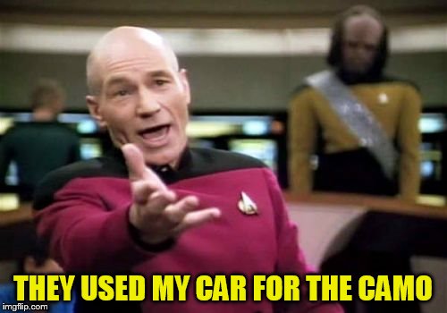 Picard Wtf Meme | THEY USED MY CAR FOR THE CAMO | image tagged in memes,picard wtf | made w/ Imgflip meme maker