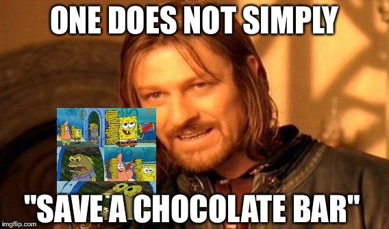 One Does Not Simply Meme | ONE DOES NOT SIMPLY; "SAVE A CHOCOLATE BAR" | image tagged in memes,one does not simply | made w/ Imgflip meme maker