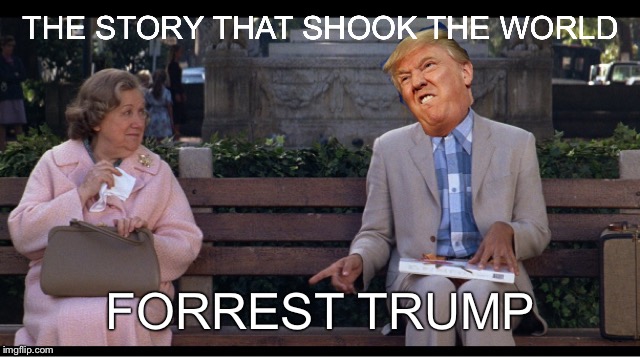 Coming soon to a cinema near you | THE STORY THAT SHOOK THE WORLD; FORREST TRUMP | image tagged in donald trump memes | made w/ Imgflip meme maker