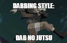 Naruto be like: | DABBING STYLE:; DAB NO JUTSU | image tagged in naruto,dab | made w/ Imgflip meme maker