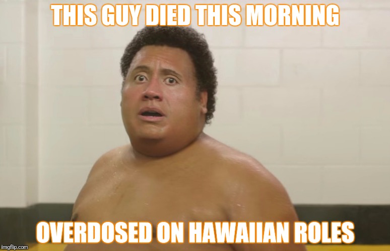 THIS GUY DIED THIS MORNING; OVERDOSED ON HAWAIIAN ROLES | image tagged in memes,funny memes,the rock,so true memes,fat guy,original meme | made w/ Imgflip meme maker