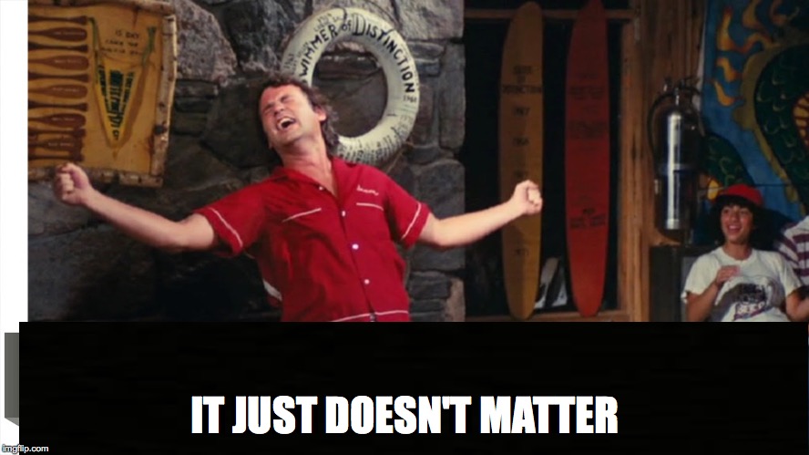 IT JUST DOESN'T MATTER | made w/ Imgflip meme maker