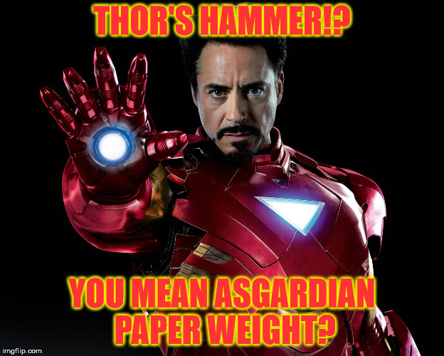 Overly Manly Ironman | THOR'S HAMMER!? YOU MEAN ASGARDIAN PAPER WEIGHT? | image tagged in tony stark,iron man,thor,thor's hammer,asgard,paper weight | made w/ Imgflip meme maker