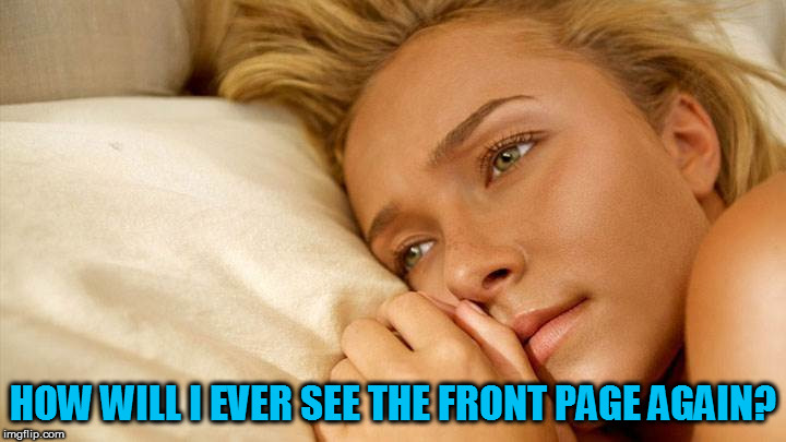 hayden sad | HOW WILL I EVER SEE THE FRONT PAGE AGAIN? | image tagged in hayden sad | made w/ Imgflip meme maker