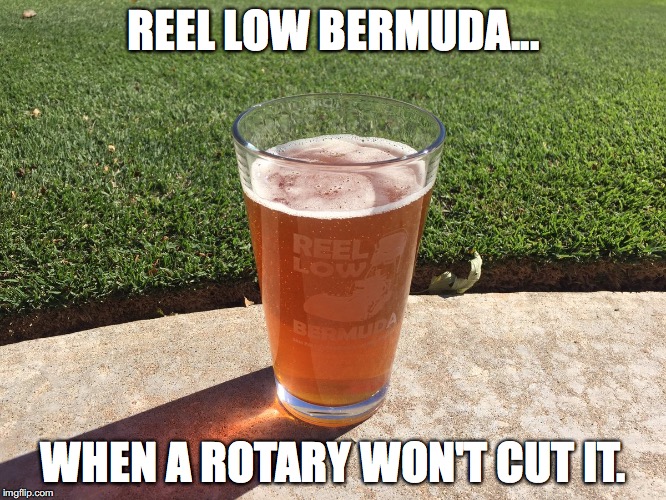 REEL LOW BERMUDA... WHEN A ROTARY WON'T CUT IT. | made w/ Imgflip meme maker