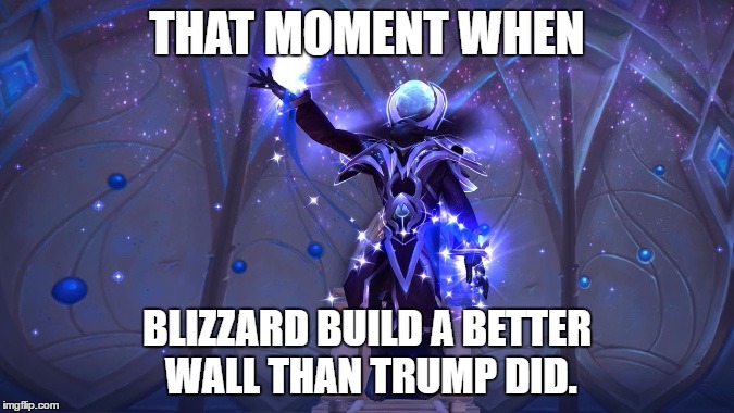 THAT MOMENT WHEN; BLIZZARD BUILD A BETTER WALL THAN TRUMP DID. | made w/ Imgflip meme maker