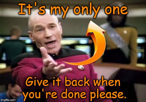 Picard Wtf Meme | It's my only one Give it back when you're done please. | image tagged in memes,picard wtf | made w/ Imgflip meme maker