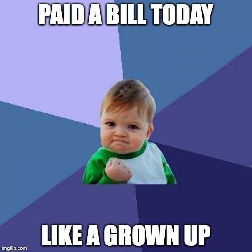 Success Kid Meme | PAID A BILL TODAY; LIKE A GROWN UP | image tagged in memes,success kid | made w/ Imgflip meme maker