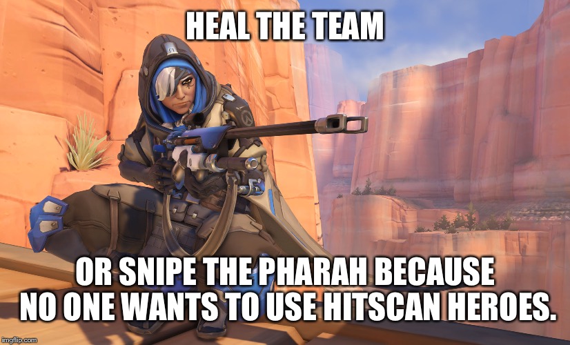 Dps or Hps. | HEAL THE TEAM; OR SNIPE THE PHARAH BECAUSE NO ONE WANTS TO USE HITSCAN HEROES. | image tagged in ana,overwatch,overwatch ana,ana overwatch,overwatch memes | made w/ Imgflip meme maker