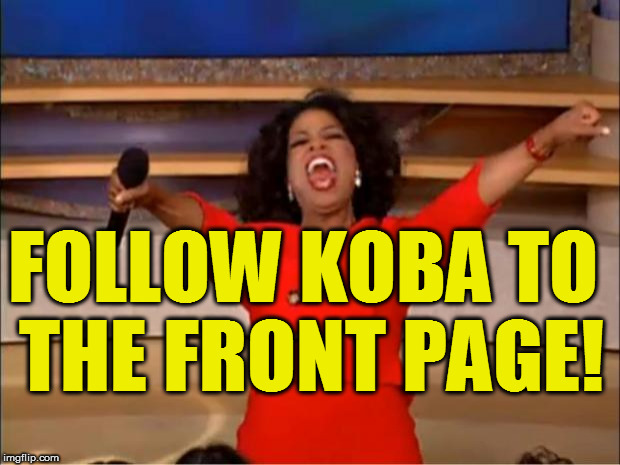 Oprah You Get A Meme | FOLLOW KOBA TO THE FRONT PAGE! | image tagged in memes,oprah you get a | made w/ Imgflip meme maker