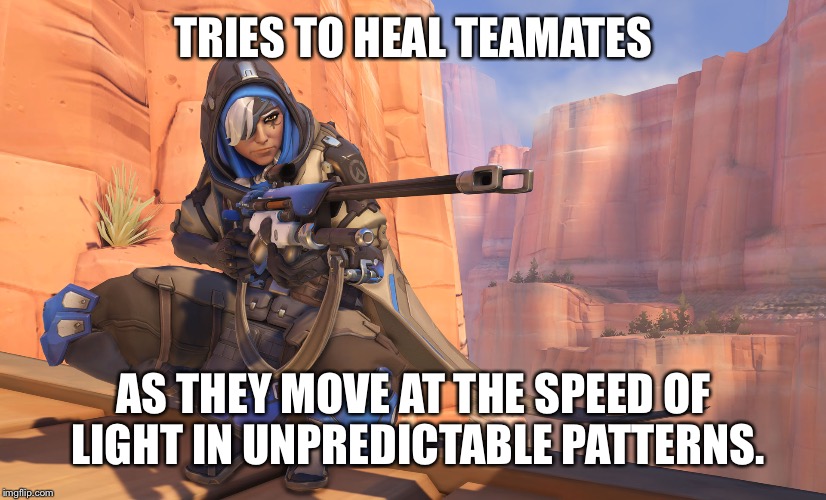 Ana | TRIES TO HEAL TEAMATES; AS THEY MOVE AT THE SPEED OF LIGHT IN UNPREDICTABLE PATTERNS. | image tagged in ana,overwatch,overwatch memes,overwatch ana,ana overwatch | made w/ Imgflip meme maker