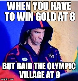 Michael Phelps Death Stare | WHEN YOU HAVE TO WIN GOLD AT 8; BUT RAID THE OLYMPIC VILLAGE AT 9 | image tagged in memes,michael phelps death stare | made w/ Imgflip meme maker