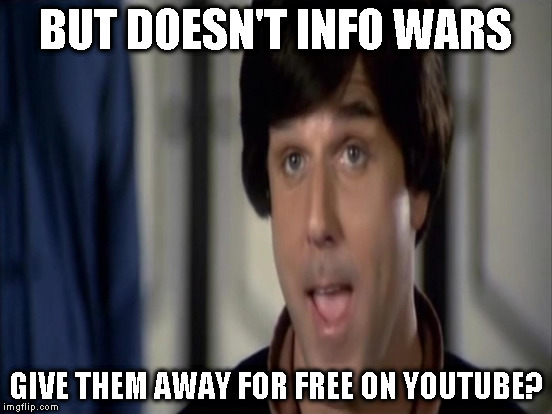 BUT DOESN'T INFO WARS GIVE THEM AWAY FOR FREE ON YOUTUBE? | made w/ Imgflip meme maker