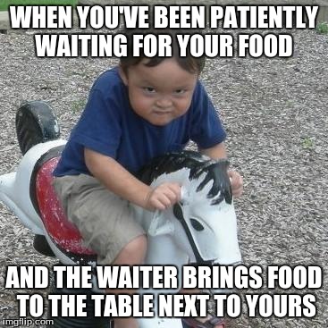 WHEN YOU'VE BEEN PATIENTLY WAITING FOR YOUR FOOD; AND THE WAITER BRINGS FOOD TO THE TABLE NEXT TO YOURS | made w/ Imgflip meme maker
