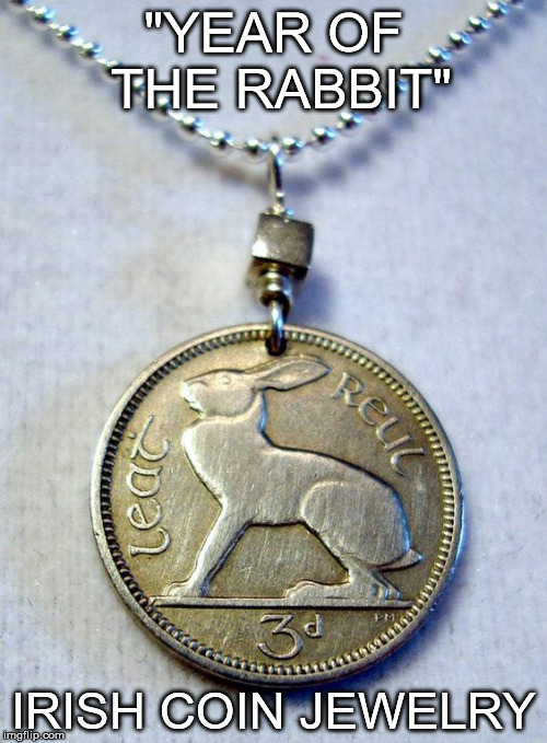 Rabbit Jewelry | "YEAR OF THE RABBIT"; IRISH COIN JEWELRY | image tagged in memes | made w/ Imgflip meme maker